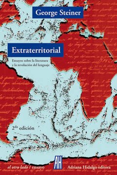 EXTRATERRITORIAL. Ensayos sobre literatura y la revolución del lenguaje - George Steiner - Adriana Hidalgo Editora