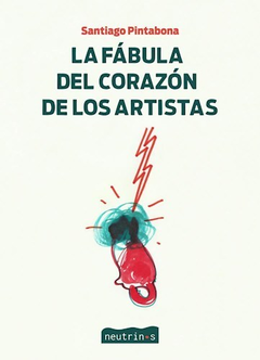 LA FÁBULA DEL CORAZÓN DE LOS ARTISTAS - SANTIAGO PINTABONA - NEUTRINOS