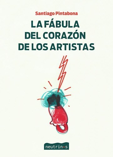 LA FÁBULA DEL CORAZÓN DE LOS ARTISTAS - SANTIAGO PINTABONA - NEUTRINOS