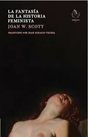 LA FANTASÍA DE LA HISTORIA FEMINISTA - JOAN W. SCOTT - OMNÍVORA