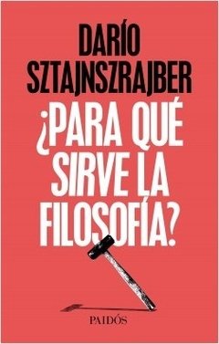 Para qué sirve la filosofía - DARIO SZTAJNSZRAJBER - Paidos