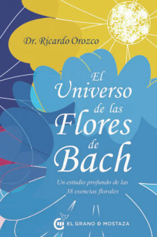 EL UNIVERSO DE LAS FLORES DE BACH - RICARDO OROZCO - EL GRANO DE MOSTAZA