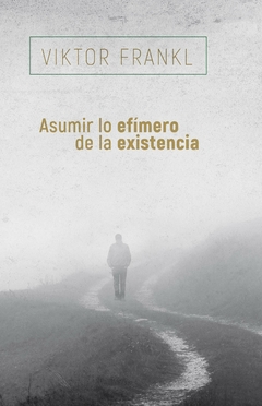 ASUMIR LO EFÍMERO DE LA EXISTENCIA - VIKTOR FRANKL - HERDER