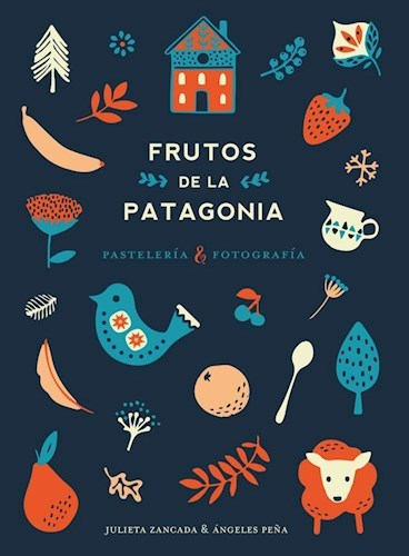 FRUTOS DE LA PATAGONIA - JULIETA ZANCADA / ÁNGELES PEÑA - EDICIONES DE LA MONTAÑA