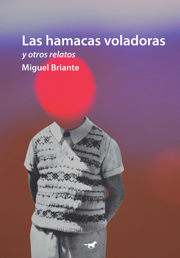 LAS HAMACAS VOLADORAS Y OTROS RELATOS - MIGUEL BRIANTE - CABALLONEGRO