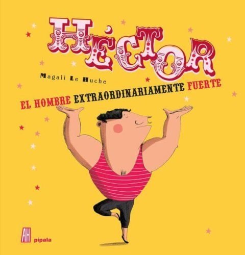 HECTOR EL HOMBRE EXTRAORDINARIAMENTE FUERTE - MAGALI LE HUCHE - PÍPALA AH EDITORA