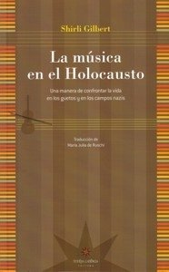 La Musica En El Holocausto . Una manera de confrontar la vida en los guetos y en los campos nazis - Gilbert Shirli - Eterna Cadencia