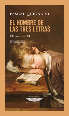 EL HOMBRE DE LAS TRES LETRAS - PASCAL QUIGNARD - EL CUENCO DE PLATA