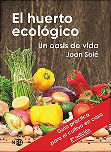 EL HUERTO ECOLÓGICO: UN OASIS DE VIDA - JOAN SOLÉ - NED