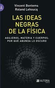 LAS IDEAS NEGRAS DE LA FÍSICA - VINCENT BONTEMS / ROLAND LEHOUCQ - AUTORIA