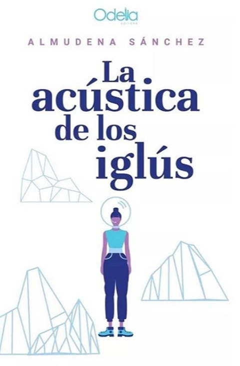 LA ACÚSTICA DE LOS IGLÚS - ALMUDENA SÁNCHEZ - ODELIA