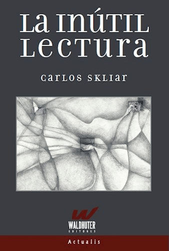 La inútil lectura - Carlos Skliar - Waldhuter