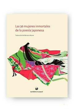 LAS 36 MUJERES INMORTALES DE LA POESIA JAPONESA - TRAD. MARIANA ALONSO - TAMBIEN EL CARACOL