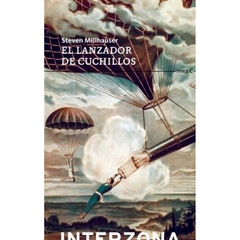 EL LANZADOR DE CUCHILLOS - STEVEN MILLHAUSER - INTERZONA