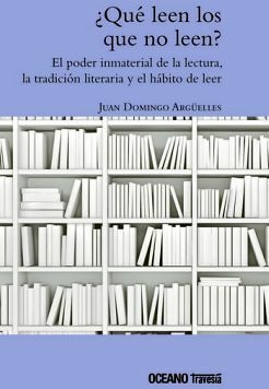 ¿QUÉ LEEN LOS QUE NO LEEN?- JUAN DOMINGO ARGÜELLES - OCEANO TRAVESIA