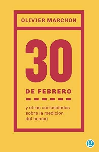 El 30 de febrero: y otras curiosidades sobre la medición del tiempo - Olivier Marchon - Ediciones Godot