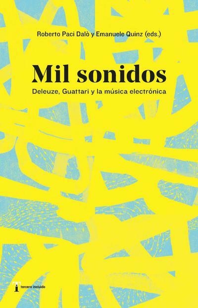 MIL SONIDOS, DELEUZE, GUATTARI Y LA MÚSICA ELECTRÓNICA - ROBERTO PACOI DALÓ / EMANUELE QUINZ (EDS)