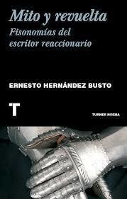 MITO Y REVUELTA. FISONOMÍAS DEL ESCRITOR REACCIONARIO - ERNESTO HERNÁNDEZ BUSTO - TURNER