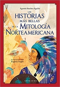 LAS HISTORIAS MÁS BELLAS DE LA MITOLOGÍA NORTEAMERICANA - AGUSTÍN SÁNCHEZ AGUILAR - GRIBAUDO