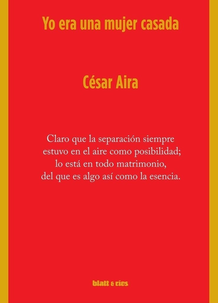 YO ERA UNA MUJER CASADA - Cesar Aira - BLATT Y RÍOS