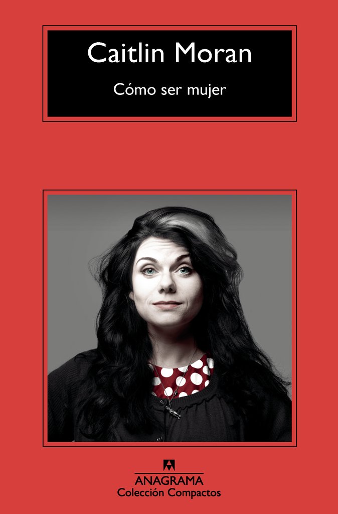 CÓMO SER MUJER - CAITLIN MORAN - Anagrama