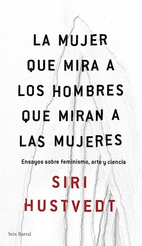 LA MUJER QUE MIRA A LOS HOMBRES QUE MIRAN A LAS MUJERES - Siri Hustvedt - SEIX BARRAL