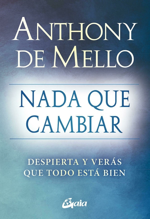 NADA QUE CAMBIAR - ANTHONY DE MELLO - GAIA