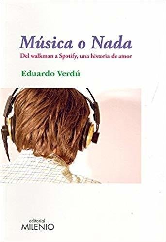 Música O Nada . Del Walkman A Spotify - Verdú, Eduardo - Milenio