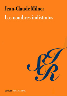 LOS NOMBRES INDISTINTOS - JEAN CLAUDE MILNER - MANANTIAL