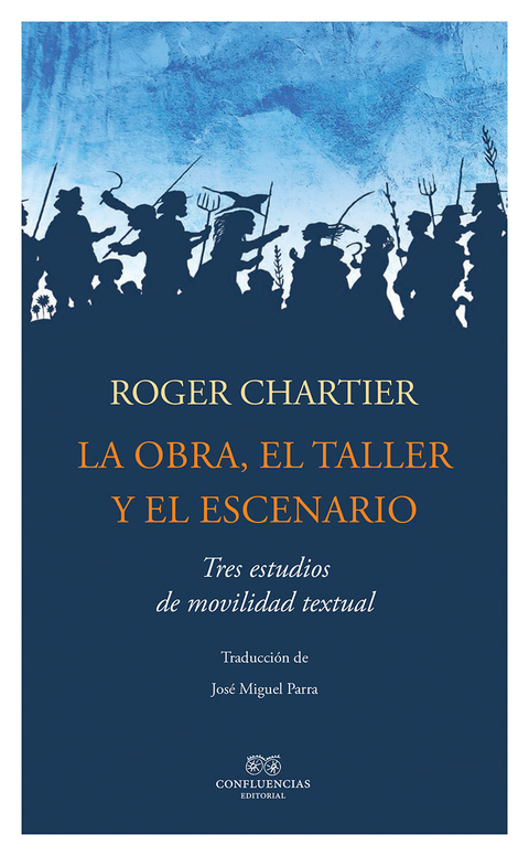 LA OBRA, EL TALLER, EL ESCENARIO - ROGER CHARTIER - Confluencias