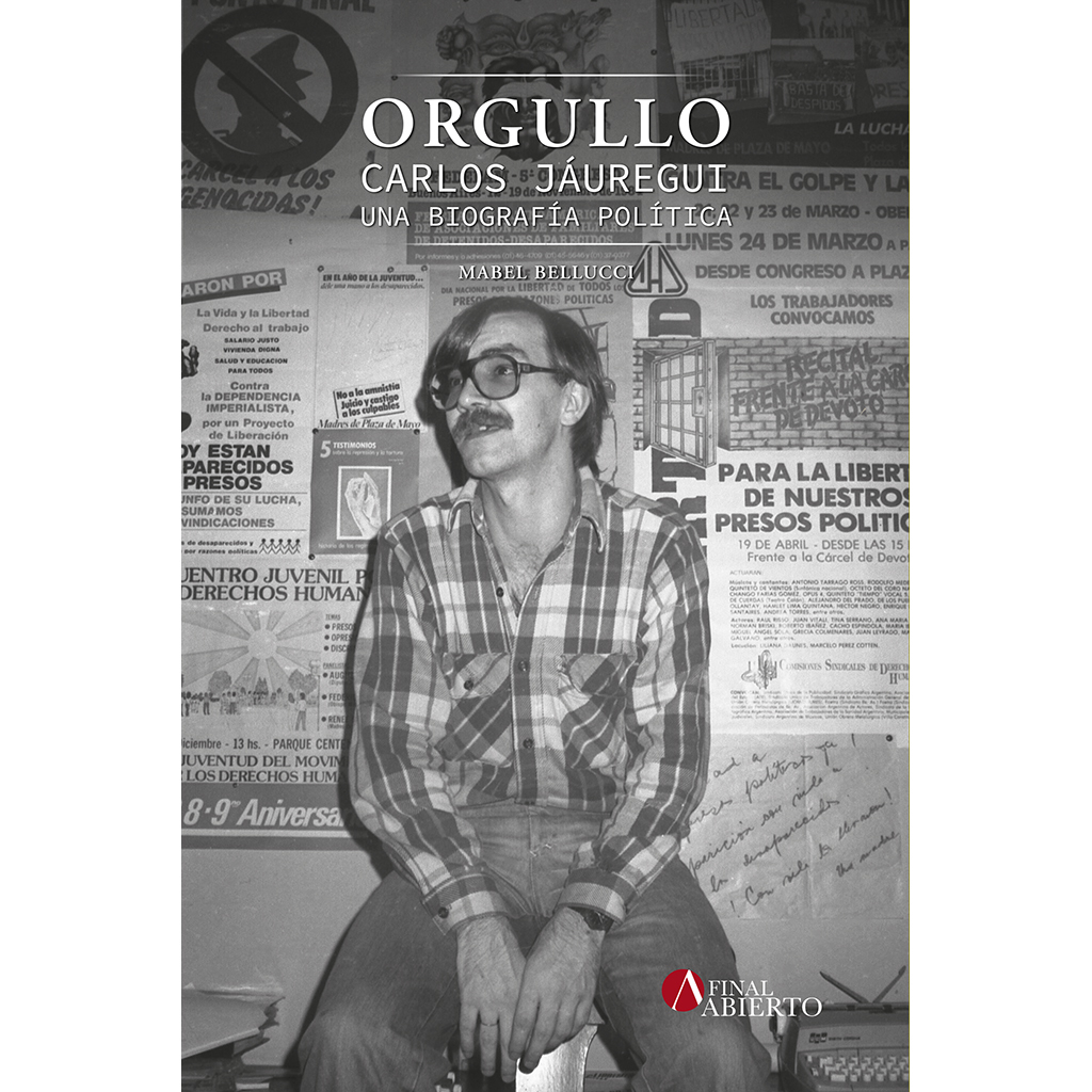 ORGULLO. CARLOS JÁUREGUI UNA BIOGRAFÍA POLÍTICA - MABEL BELLUCCI - Final Abierto