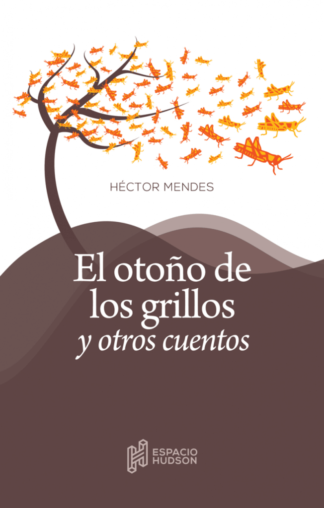 EL OTOÑO DE LOS GRILLO Y OTROS CUENTOS . Héctor Mendes - ESPACIO HUDSON