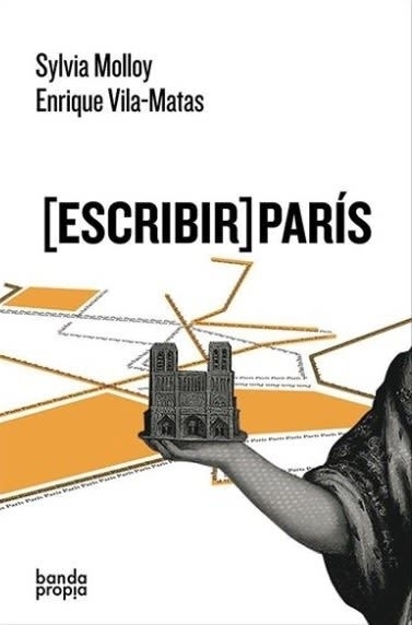 ESCRIBIR PARÍS - SYLVIA MOLLOY / ENRIQUE VILA-MATAS - BANDA PROPIA