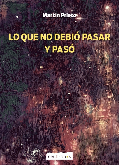 LO QUE NO DEBIÓ PASAR Y PASÓ - MARTÍN PRIETO - NEUTRINOS