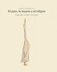 EL PATO, LA MUERTE Y EL TULIPÁN - Wolf Erlbruch - Barbara Fiore