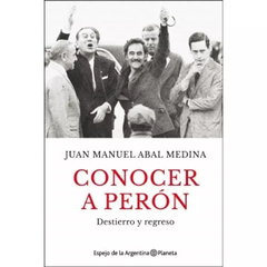 CONOCER A PERÓN - JUAN MANUEL ABAL MEDINA - PLANETA