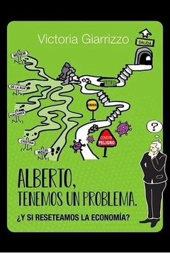 Alberto, tenemos un problema. ¿Y si reseteamos la economía? - Victoria Giarrizo - La reserva ediciones