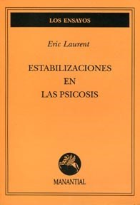 ESTABILIZACIONES EN LAS PSICOSIS - ERIC LAURENT - MANANTIAL