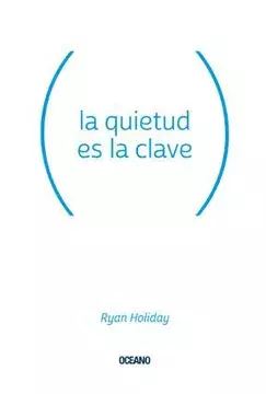 LA QUIETUD ES LA CLAVE - RYAN HOLIDAY - OCEANO