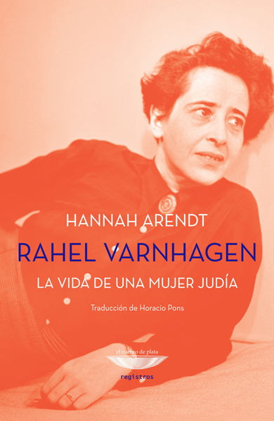 RAHEL VARNHAGEN. LA VIDA DE UNA MUJER JUDÍA - HANNAH ARENDT - El cuenco de plata