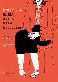 EL DÍA ANTES DE LA REVOLUCIÓN - URSULA K. LE GUIN - NÓRDICA