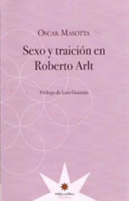 Sexo y traición en Roberto Arlt - OSCAR MASOTTA - Eterna Cadencia