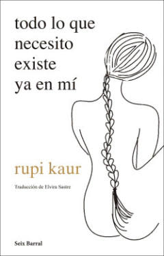 TODO LO QUE NECESITO EXISTE YA EN MÍ - RUPI KAUR - SEIX BARRAL