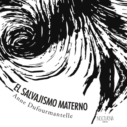 EL SALVAJISMO MATERNO - ANNE DUFOURMANTELLE - NOCTURNA