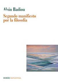 SEGUNDO MANIFIESTO POR LA FILOSOFÍA - ALAIN BADIOU - MANANTIAL