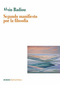 SEGUNDO MANIFIESTO POR LA FILOSOFÍA - ALAIN BADIOU - MANANTIAL