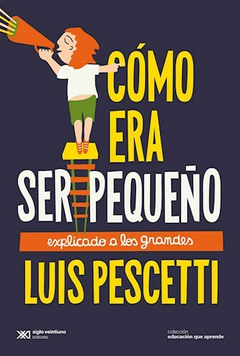 CÓMO ERA SER PEQUEÑO - LUIS PESCETTI - SIGLO XXI