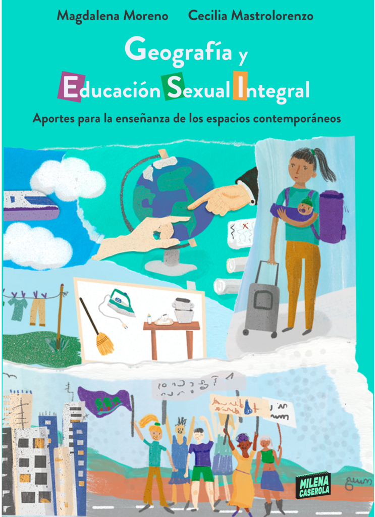 GEOGRAFÍA Y EDUCACIÓN SEXUAL INTEGRAL - MAGDALENA MORENO / CECILIA MASTROLORENZO - MILENA CACEROLA