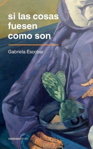 SI LAS COSAS FUESEN COMO SON - GABRIELA ESCOBAR - CRIATURA