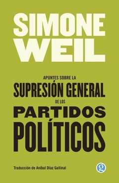 APUNTES SOBRE LA SUPRESIÓN GENERAL DE LOS PARTIDOS POLÍTICOS - SIMONE WEIL - GODOT